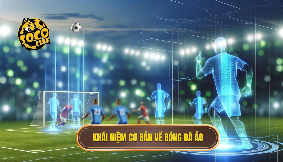 Bóng đá ảo là gì? Giải thích chi tiết từ A đến Z 1 Bóng đá ảo là gì_ Khái niệm cơ bản