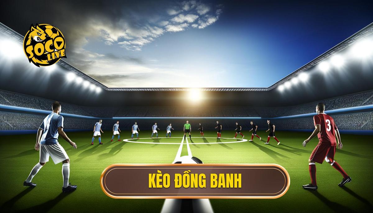 Kèo đồng banh là gì? Chi tiết cách chơi và chiến lược soi kèo 3 Kèo đồng banh