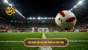 Kèo cược đội ghi bàn trong 10 phút đầu