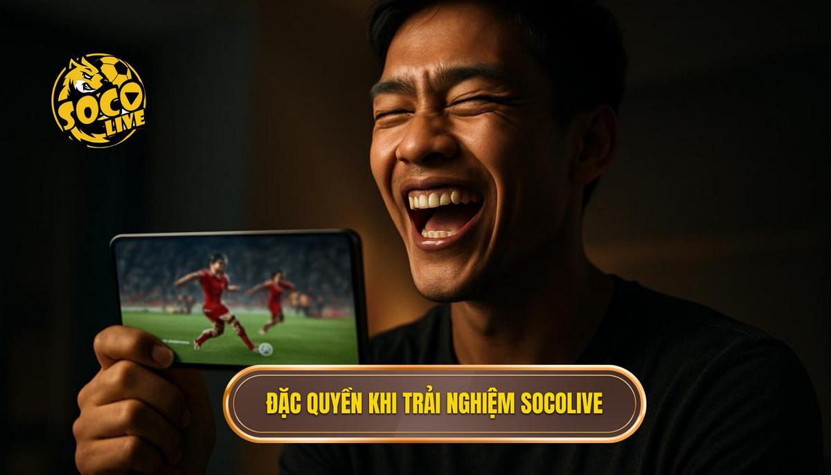 Đặc quyền khi trải nghiệm tại hệ thống SOCOLIVE