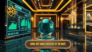 Bảng xếp hạng Socolive uy tín nhất