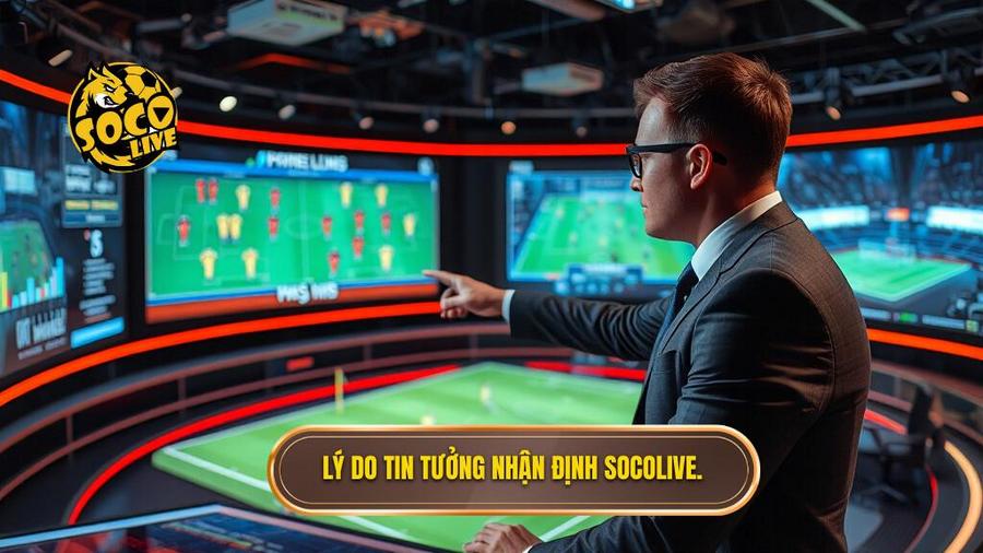 Tại sao nên tin tưởng Socolive nhận định chuyên gia?