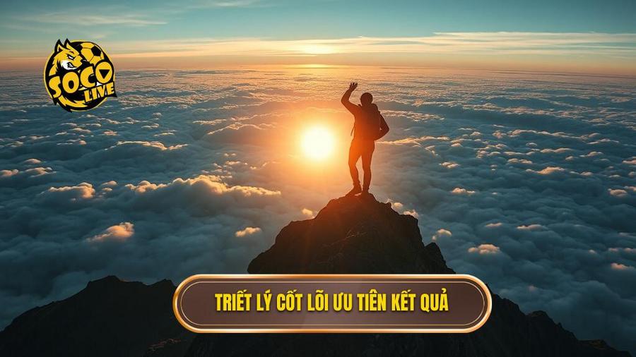 Triết lý cốt lõi: Kết quả là trên hết